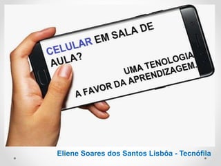 Eliene Soares dos Santos Lisbôa - Tecnófila
 
