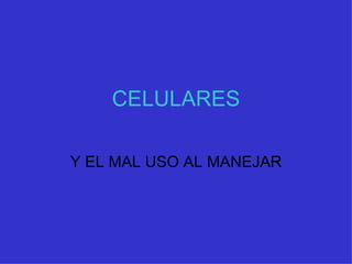 CELULARES Y EL MAL USO AL MANEJAR 