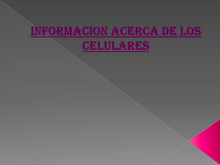 INFORMACION ACERCA DE LOS CELULARES 