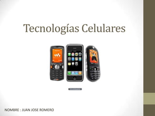Tecnologías Celulares

NOMBRE : JUAN JOSE ROMERO

 