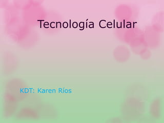 Tecnología Celular

KDT: Karen Ríos

 