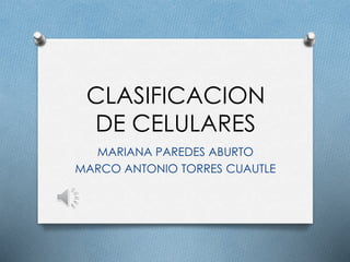 CLASIFICACION
DE CELULARES
MARIANA PAREDES ABURTO
MARCO ANTONIO TORRES CUAUTLE
 