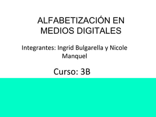 ALFABETIZACIÓN EN
MEDIOS DIGITALES
Integrantes: Ingrid Bulgarella y Nicole
Manquel
Curso: 3B
 