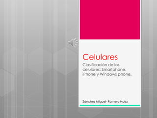 Celulares
Clasificación de los
celulares: Smartphone,
iPhone y Windows phone.
Sánchez Miguel- Romero Hdez
 