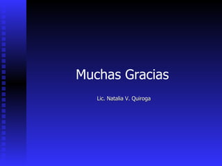 Muchas Gracias Lic. Natalia V. Quiroga 