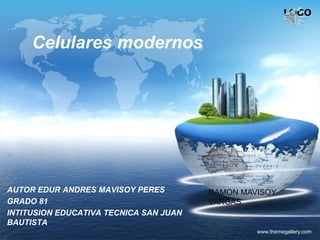 LOGO
www.themegallery.com
Celulares modernos
AUTOR EDUR ANDRES MAVISOY PERES
GRADO 81
INTITUSION EDUCATIVA TECNICA SAN JUAN
BAUTISTA
RAMON MAVISOY
VARGAS
 