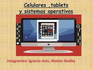 Celulares ,tablets 
y sistemas operativos 
 