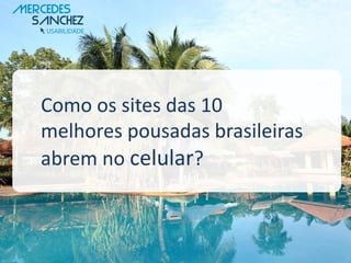 Como os sites das 10
melhores pousadas brasileiras
abrem no celular?
 