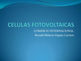 CELULAS FOTOVOLTAICAS COMERCIO INTERNACIONAL Ronald Melecio Espejo Carrion 