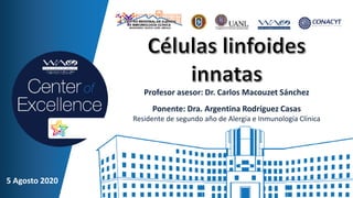 Profesor asesor: Dr. Carlos Macouzet Sánchez
Ponente: Dra. Argentina Rodríguez Casas
Residente de segundo año de Alergia e Inmunología Clínica
5 Agosto 2020
 
