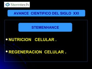 NUTRICION CELULAR .NUTRICION CELULAR .
REGENERACION CELULARREGENERACION CELULAR ..
AVANCE CIENTIFICO DEL SIGLO XXI
STEMENHANCE
 