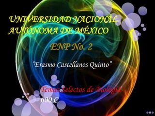 UNIVERSIDAD NACIONAL AUTÓNOMA DE MÉXICO ENP No. 2  “Erasmo Castellanos Quinto” Temas Selectos de Biología  600 C 