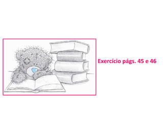 Exercício págs. 45 e 46
 