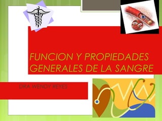 FUNCION Y PROPIEDADES
GENERALES DE LA SANGRE
DRA WENDY REYES
 