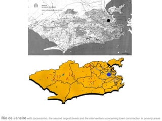 Rio de Janeiro with Jacarezinho, the second largest favela and the interventions concerning town construction in poverty areas
 
