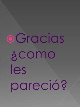 Gracias ¿como les pareció? 