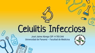 Celulitis Infecciosa
José Jaime Abrego CIP: 4-785-344
Universidad de Panamá – Facultad de Medicina
 