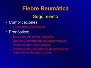 Fiebre Reumática <ul><li>Seguimiento </li></ul><ul><li>Complicaciones:  </li></ul><ul><ul><li>Endocarditis Bacteriana </li...