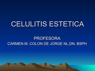CELULITIS ESTETICA PROFESORA CARMEN M. COLON DE JORGE NL,DN, BSPH 