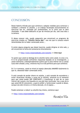 Celulitis Nunca Más. La Cura Natural




trabajo por ti.




                        http://comoeliminarlacelulitisconcuranatural.blogspot.com 21
 