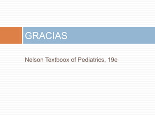 Nelson Textboox of Pediatrics, 19e
GRACIAS
 