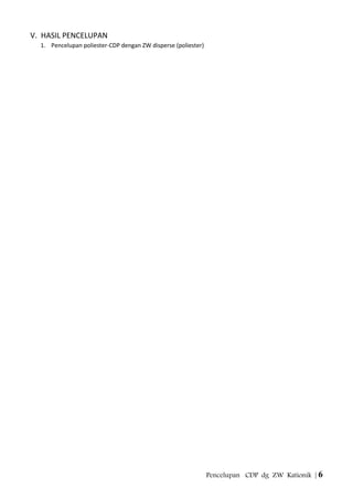 Pencelupan CDP dg ZW Kationik | 6
V. HASIL PENCELUPAN
1. Pencelupan poliester-CDP dengan ZW disperse (poliester)
 