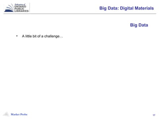 Market Probe 17
Big Data: Digital Materials
• A little bit of a challenge…
Big Data
 