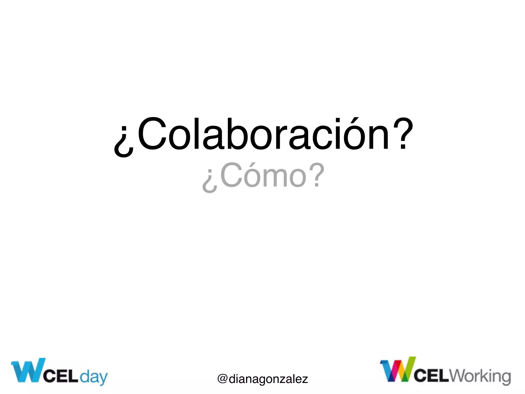 @dianagonzalez
¿Colaboración?
¿Cómo?
 