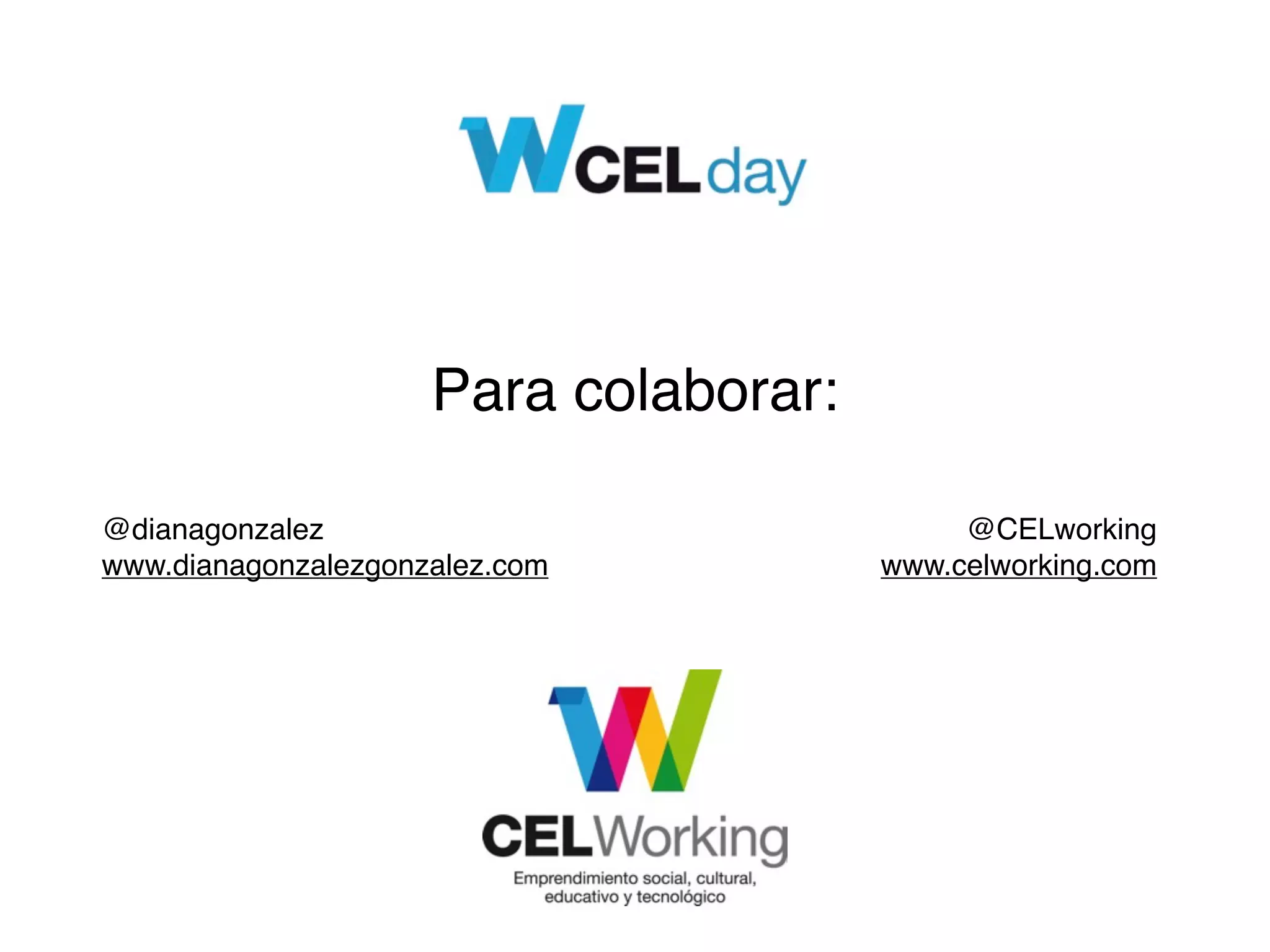 Para colaborar:
@dianagonzalez
www.dianagonzalezgonzalez.com
@CELworking
www.celworking.com
 