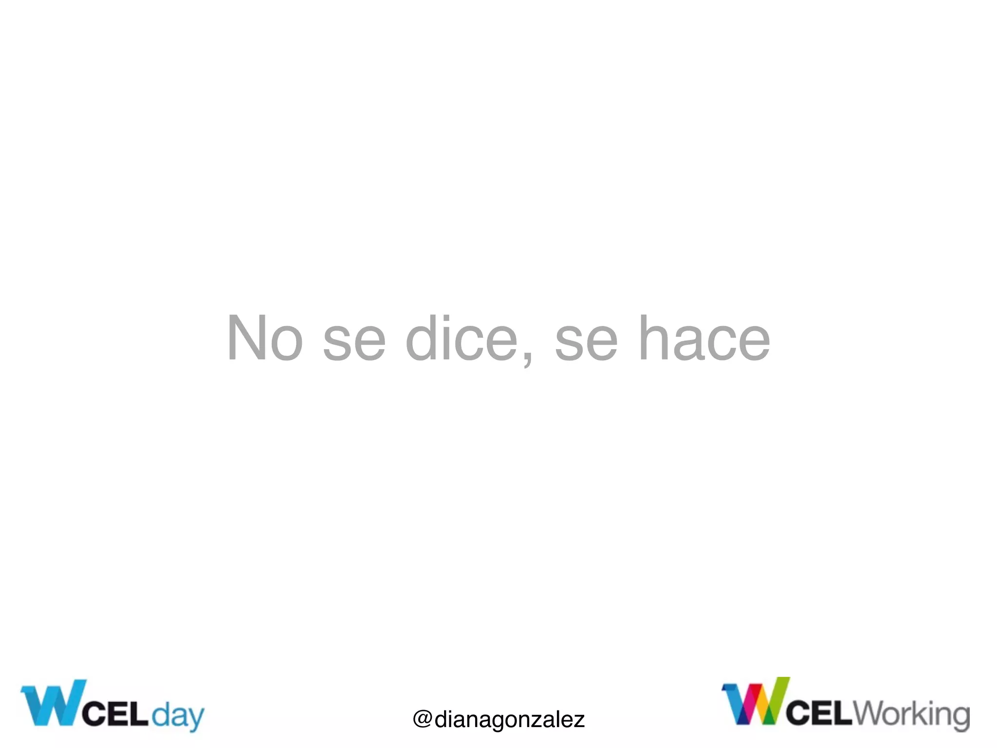 @dianagonzalez
No se dice, se hace
 