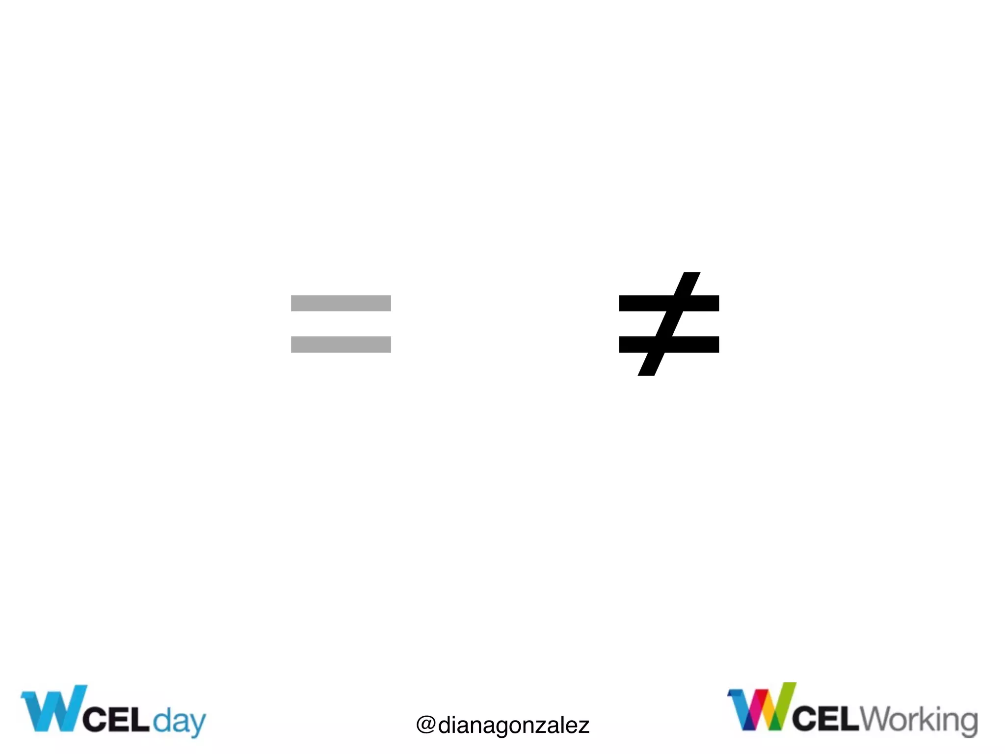 @dianagonzalez
= ≠
 