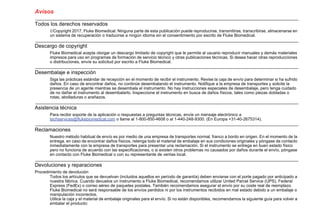 Avisos
Todos los derechos reservados
Copyright 2017, Fluke Biomedical. Ninguna parte de esta publicación puede reproducirse, transmitirse, transcribirse, almacenarse en
un sistema de recuperación o traducirse a ningún idioma sin el consentimiento por escrito de Fluke Biomedical.
Descargo de copyright
Fluke Biomedical acepta otorgar un descargo limitado de copyright que le permite al usuario reproducir manuales y demás materiales
impresos para uso en programas de formación de servicio técnico y otras publicaciones técnicas. Si desea hacer otras reproducciones
o distribuciones, envíe su solicitud por escrito a Fluke Biomedical.
Desembalaje e inspección
Siga las prácticas estándar de recepción en el momento de recibir el instrumento. Revise la caja de envío para determinar si ha sufrido
daños. En caso de encontrar daños, no continúe desembalando el instrumento. Notifique a la empresa de transportes y solicite la
presencia de un agente mientras se desembala el instrumento. No hay instrucciones especiales de desembalaje, pero tenga cuidado
de no dañar el instrumento al desembalarlo. Inspeccione el instrumento en busca de daños físicos, tales como piezas dobladas o
rotas, abolladuras o arañazos.
Asistencia técnica
Para recibir soporte de la aplicación o respuestas a preguntas técnicas, envíe un mensaje electrónico a
techservices@flukebiomedical.com o llame al 1-800-850-4608 o al 1-440-248-9300. (En Europa +31-40-2675314).
Reclamaciones
Nuestro método habitual de envío es por medio de una empresa de transportes normal, franco a bordo en origen. En el momento de la
entrega, en caso de encontrar daños físicos, retenga todo el material de embalaje en sus condiciones originales y póngase de contacto
inmediatamente con la empresa de transportes para presentar una reclamación. Si el instrumento se entrega en buen estado físico
pero no funciona de acuerdo con las especificaciones, o si existen otros problemas no causados por daños durante el envío, póngase
en contacto con Fluke Biomedical o con su representante de ventas local.
Devoluciones y reparaciones
Procedimiento de devolución
Todos los artículos que se devuelvan (incluidos aquellos en período de garantía) deben enviarse con el porte pagado por anticipado a
nuestra fábrica. Cuando devuelva un instrumento a Fluke Biomedical, recomendamos utilizar United Parcel Service (UPS), Federal
Express (FedEx) o correo aéreo de paquetes postales. También recomendamos asegurar el envío por su coste real de reemplazo.
Fluke Biomedical no será responsable de los envíos perdidos ni por los instrumentos recibidos en mal estado debido a un embalaje o
manipulación incorrectos.
Utilice la caja y el material de embalaje originales para el envío. Si no están disponibles, recomendamos la siguiente guía para volver a
embalar el producto:
 