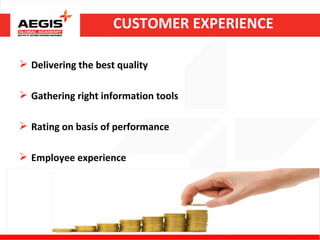 CUSTOMER EXPERIENCE

 Delivering the best quality

 Gathering right information tools

 Rating on basis of performance

 Employee experience
 