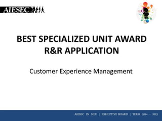 BEST SPECIALIZED UNIT AWARD
R&R APPLICATION
Customer Experience Management
 