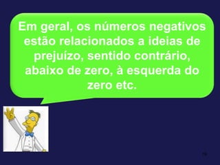19Em geral, os números negativos estão relacionados a ideias de prejuízo, sentido contrário, abaixo de zero, à esquerda do zero etc.