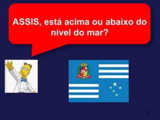 22ASSIS, está acima ou abaixo do nível do mar?