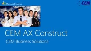 CEM AX Construct
CEM Business Solutions
 