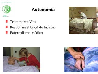 Autonomia
Testamento Vital
Responsável Legal do Incapaz
Paternalismo médico
 