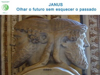 JANUS
Olhar o futuro sem esquecer o passado
 