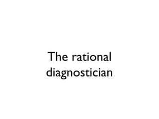 The rational
diagnostician

 
