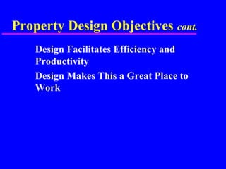 Property Design Objectives cont.
Design Facilitates Efficiency and
Productivity
Design Makes This a Great Place to
Work
 