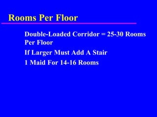 Rooms Per Floor
Double-Loaded Corridor = 25-30 Rooms
Per Floor
If Larger Must Add A Stair
1 Maid For 14-16 Rooms
 