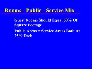 Rooms - Public - Service Mix
Guest Rooms Should Equal 50% Of
Square Footage
Public Areas = Service Areas Both At
25% Each
 