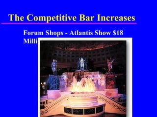 The Competitive Bar Increases
Forum Shops - Atlantis Show $18
Million
 