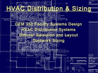 HVAC Distribution & Sizing
CEM 350 Facility Systems Design
HVAC Distribution Systems
Diffuser Selection and Layout
Ductwork Sizing
 