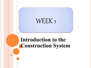 Introduction to the
Construction System
WEEK 1
 