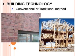 CONSTRUCTION TECHNOLOGY
1. BUILDING TECHNOLOGY
a. Conventional or Traditional method
 