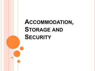 ACCOMMODATION,
STORAGE AND
SECURITY
 