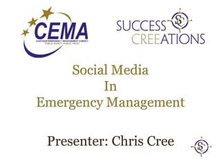 Social Media
In
Emergency Management
Presenter: Chris Cree
 