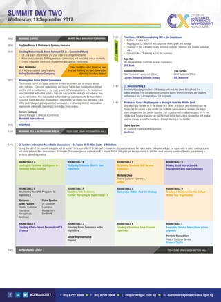 #CEMAsia2017
TECH CUBE DEMO @ EXHIBITION HALL
SUMMIT DAY TWO
Wednesday, 13 September 2017
0800 MORNING COFFEE
0830 Day One Recap & Chairman’s Opening Remarks
0845 Creating Memorable & Brand-Relevant CX in a Connected World
CX as a brand differentiator and your edge in a competitive market
Know your customers: Building emotional connections and executing unique moments
Driving integrated, continuous engagement and spot-on interactions
Marc McAllister
VP & MD International Sales Markets,
Harley-Davidson Motor Company
0915 Winning Over Asia’s Digital Consumers
The dramatic rise of the digital consumer in Asia has shaken and re-shaped almost
every category. Consumer expectations and buying habits have fundamentally shifted
and this shift is most evident in the rapid growth of Personalisation, i.e. the consumers’
expectation that with online options, they can now tailor the products and services they
buy to their needs. This has created both a challenge and opportunity for mainstream
consumer goods and retail organisations. This session will review how Mondelez – one
of the world’s largest global snackfood companies – is delivering distinct, personalized
experiences online with mainstream brands like Oreo cookies.
Ganesh Kashyap
General Manager & Director, eCommerce,
Mondelez International
0945 RESERVED
1015 MORNING TEA & NETWORKING BREAK
1215 CX Leaders Interactive Roundtable Discussions - 12 Topics @ 30-Mins Each – 2 Rotations
During this part of the summit, delegates will be sorted into groups of 8-12 to take part in interactive discussions around the topics below. Delegates will get the opportunity to select two topics and
will rotate between their choices every 30 minutes. Discussion groups are kept small to ensure that all delegates get the opportunity to ask their most pressing questions thereby guaranteeing a
perfectly tailored experience.
1100 Prioritising CX & Demonstrating ROI in the Boardroom
Putting a $ value to CX
Aligning your CX blueprint with corporate vision, goals and strategy
Shaping CX that cultivates loyalty, enhance customer retention and creates customer
value
Operationalise CX delivery across the business
Raju Nair
MD, Regional Head Customer Journey Experience,
DBS Bank
Dominic Hoffmann
Chief Customer Experience Ofﬁcer,
Lazada Malaysia (Alibaba Group)
Troy Barnes
Chief Customer Ofﬁcer,
AIA Malaysia
1140 CX Benchmarking 3
Benchmark your organisation’s CX strategy with industry peers through our live
polling sessions. Find out where your company stands when it comes to the structure,
performance and outcomes of your CX programs.
1145 Window or Aisle? Why Everyone is Wrong to Hate the Middle Seat
Why would you want to be in the middle? It’s OK for an hour or two, but long haul? No
thanks. Yet the person in the middle can facilitate communication between the edges,
share perspectives, join people together. Your organisation’s middle managers are in the
middle seat. Explore how you can get the most out of their unique perspective and enable
positive change across the business - through starting in the middle.
Claire Sporton
VP, Customer Experience Management,
Conﬁrmit
ROUNDTABLE B
Designing Customer-Centric User
Experience
ROUNDTABLE F
Reaching Your Audience:
Context Marketing to Supercharge CX
ROUNDTABLE J
Ensuring Brand Relevance in the
Digital Era
Senior Representative
Prophet
ROUNDTABLE A
Leveraging Customer Intelligence in
Customer Value Creation
ROUNDTABLE E
Structuring Your VOC Programs to
Improve CX
Marianne
Køien Paulsen
Director, Customer
Experience
Management,
Conﬁrmit
Claire Sporton
VP, Customer
Experience
Management,
Conﬁrmit
ROUNDTABLE I
Creating a Data-Driven, Personalised CX
Strategy
ROUNDTABLE C
Optimising Customer Self-Service
Experience
Michelle Choo
Director Customer Experience,
Singtel
ROUNDTABLE G
Deploying a Mobile-First CX Strategy
ROUNDTABLE K
Creating a Seamless Omni-Channel
Experience
ROUNDTABLE D
Driving Social Interactions &
Engagement with Your Customers
ROUNDTABLE H
Creating a Customer-Centric Culture
Within Your Organisation
ROUNDTABLE L
Innovating Service Interactions across
channels
Hemlata Mansukhani
Head of Customer Service,
Sephora Digital
1325 NETWORKING LUNCH TECH CUBE DEMO @ EXHIBITION HALL
Hear from the iconic brand on how
they are Building the Next-Generation
of Harley-Davidson Riders!
INVITE-ONLY BREAKFAST BRIEFING
CCOPANEL
T: (65) 6722 9388 n F: (65) 6720 3804 n E: enquiry@iqpc.com.sg n W: customerexperienceasia.iqpc.sg
 